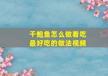 干鲍鱼怎么做着吃最好吃的做法视频