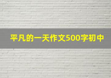 平凡的一天作文500字初中