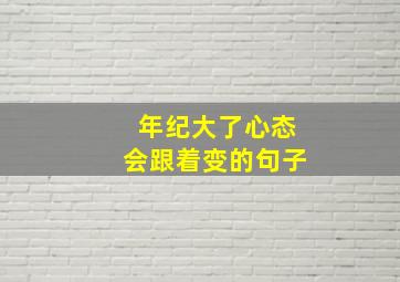 年纪大了心态会跟着变的句子