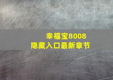 幸福宝8008隐藏入口最新章节