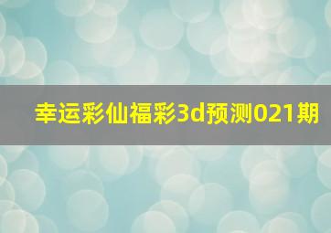 幸运彩仙福彩3d预测021期