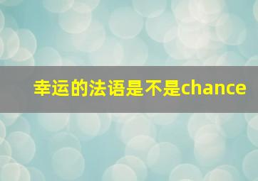 幸运的法语是不是chance