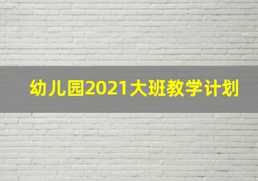 幼儿园2021大班教学计划