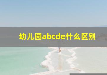 幼儿园abcde什么区别