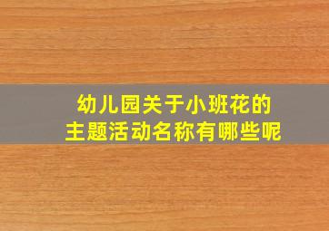 幼儿园关于小班花的主题活动名称有哪些呢