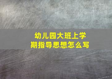 幼儿园大班上学期指导思想怎么写