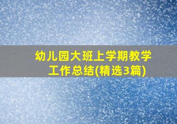 幼儿园大班上学期教学工作总结(精选3篇)