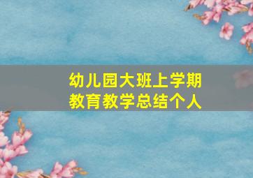 幼儿园大班上学期教育教学总结个人