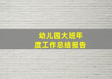 幼儿园大班年度工作总结报告