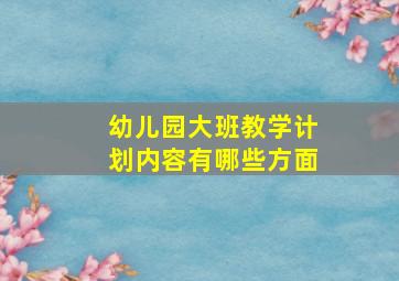 幼儿园大班教学计划内容有哪些方面