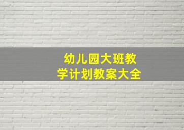 幼儿园大班教学计划教案大全