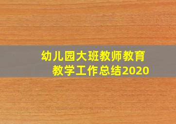 幼儿园大班教师教育教学工作总结2020