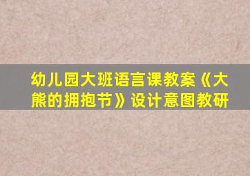 幼儿园大班语言课教案《大熊的拥抱节》设计意图教研