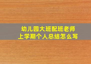 幼儿园大班配班老师上学期个人总结怎么写