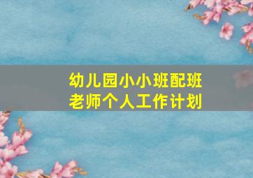 幼儿园小小班配班老师个人工作计划