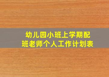 幼儿园小班上学期配班老师个人工作计划表