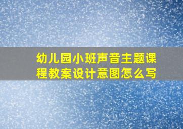 幼儿园小班声音主题课程教案设计意图怎么写