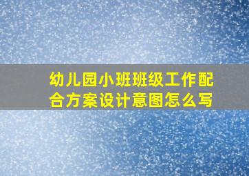 幼儿园小班班级工作配合方案设计意图怎么写