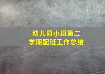 幼儿园小班第二学期配班工作总结