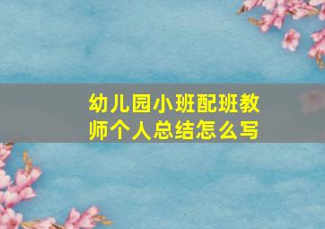 幼儿园小班配班教师个人总结怎么写