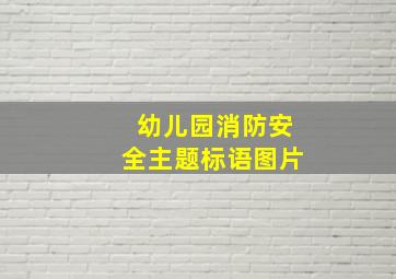 幼儿园消防安全主题标语图片