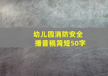 幼儿园消防安全播音稿简短50字