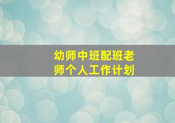 幼师中班配班老师个人工作计划