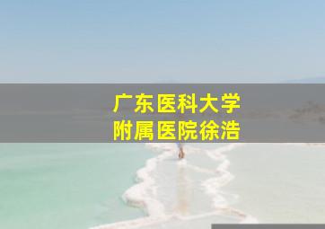 广东医科大学附属医院徐浩