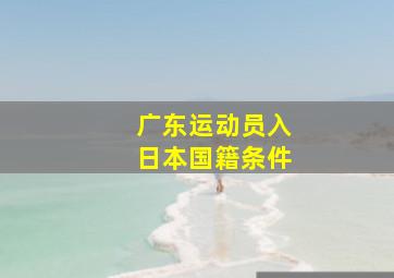 广东运动员入日本国籍条件