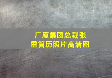 广厦集团总裁张雷简历照片高清图