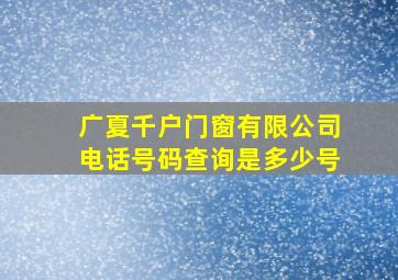 广夏千户门窗有限公司电话号码查询是多少号