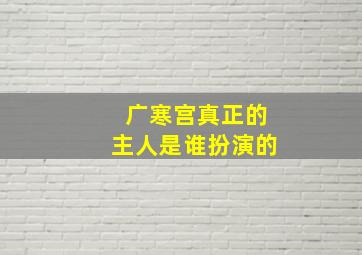 广寒宫真正的主人是谁扮演的