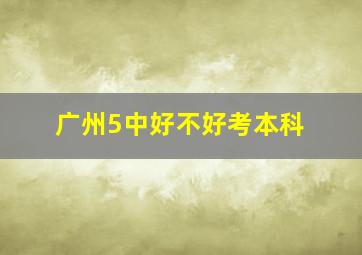 广州5中好不好考本科