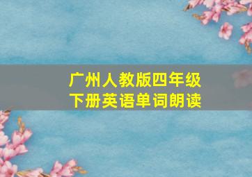 广州人教版四年级下册英语单词朗读