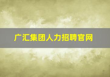 广汇集团人力招聘官网