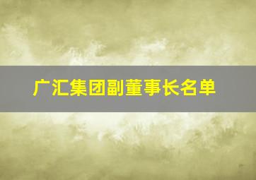 广汇集团副董事长名单