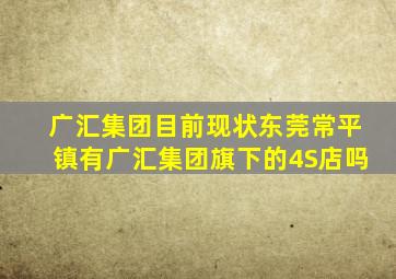 广汇集团目前现状东莞常平镇有广汇集团旗下的4S店吗