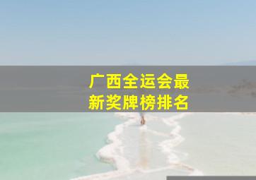 广西全运会最新奖牌榜排名