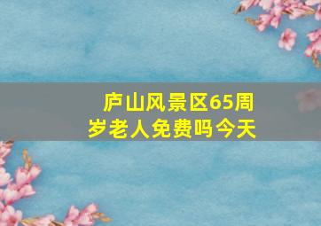 庐山风景区65周岁老人免费吗今天