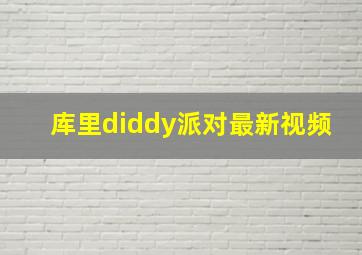 库里diddy派对最新视频