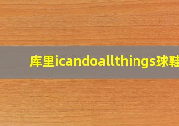 库里icandoallthings球鞋