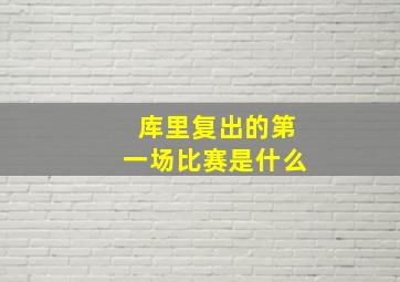 库里复出的第一场比赛是什么