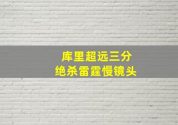 库里超远三分绝杀雷霆慢镜头