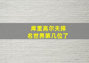 库里高尔夫排名世界第几位了