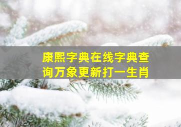 康熙字典在线字典查询万象更新打一生肖