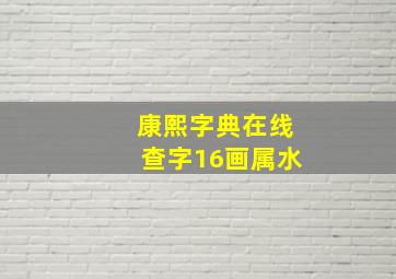 康熙字典在线查字16画属水