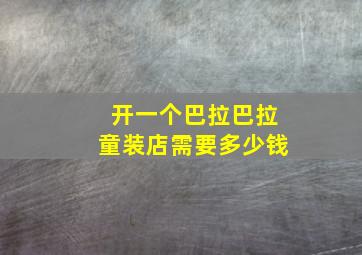 开一个巴拉巴拉童装店需要多少钱