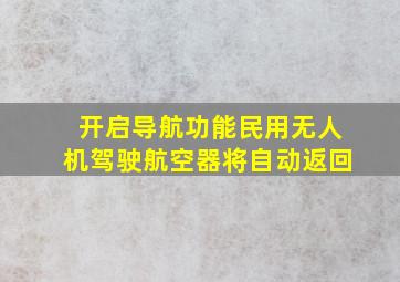 开启导航功能民用无人机驾驶航空器将自动返回