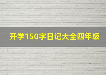 开学150字日记大全四年级