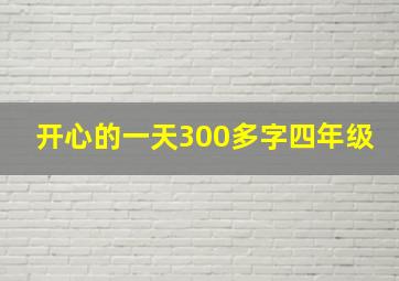 开心的一天300多字四年级